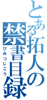 とある拓人の禁書目録（ひみつじこう）