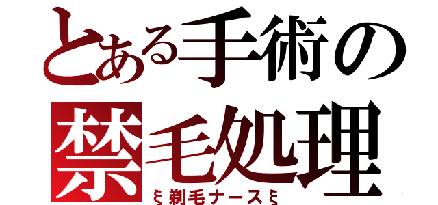 とある手術の禁毛処理（ξ剃毛ナースξ）