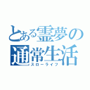 とある霊夢の通常生活（スローライフ）