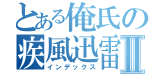 とある俺氏の疾風迅雷Ⅱ（インデックス）