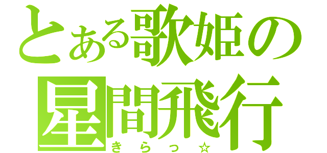 とある歌姫の星間飛行（きらっ☆）