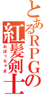 とあるＲＰＧの紅髪剣士（おぼっちゃま）