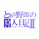 とある野郎の狩人日記Ⅱ（ハンターライフ）