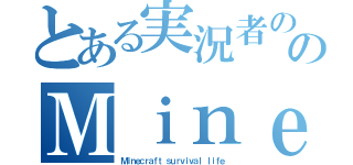 とある実況者ののＭｉｎｅｃｒａｆｔサバイバル生活（Ｍｉｎｅｃｒａｆｔ ｓｕｒｖｉｖａｌ ｌｉｆｅ）