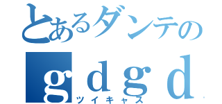 とあるダンテのｇｄｇｄ配信（ツイキャス）