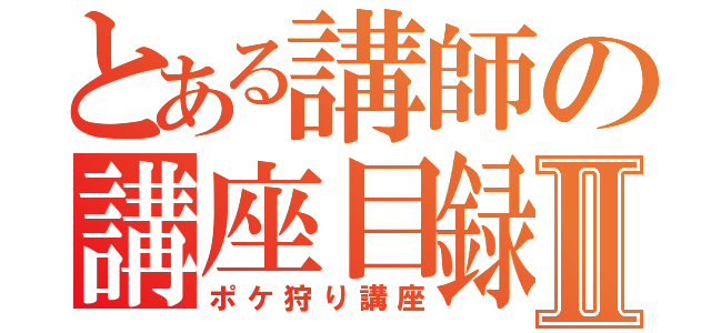 とある講師の講座目録Ⅱ（ポケ狩り講座）