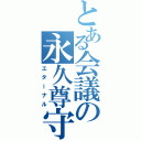 とある会議の永久尊守（エターナル）