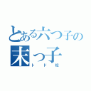 とある六つ子の末っ子（トド松）