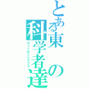 とある東の科学者達（ヴィッセンシャフト）