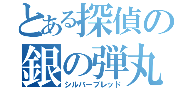 とある探偵の銀の弾丸（シルバーブレッド）