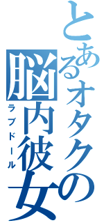 とあるオタクの脳内彼女（ラブドール）