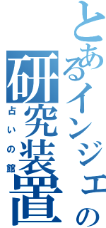 とあるインジェクターの研究装置（占いの館）