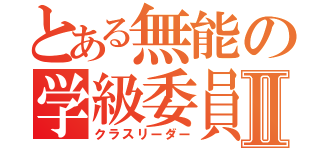 とある無能の学級委員長Ⅱ（クラスリーダー）