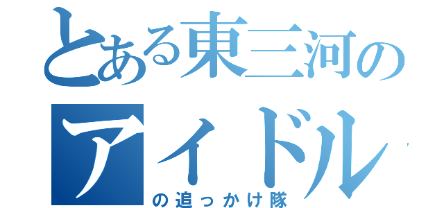 とある東三河のアイドル（の追っかけ隊）