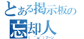 とある掲示板の忘却人（（ ＾ω＾）ブーン）