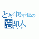 とある掲示板の忘却人（（ ＾ω＾）ブーン）