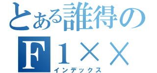 とある誰得のＦ１××（インデックス）