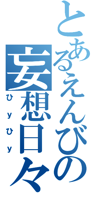 とあるえんびの妄想日々（ひｙひｙ）