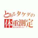 とあるタケダの体重測定（たいじゅうそくてい）