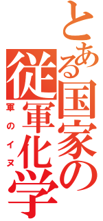 とある国家の従軍化学者（予定）（軍のイヌ）