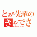 とある先輩のきゃでさん（先輩って呼んでほしいだってお）