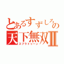 とあるすずしろの天下無双Ⅱ（スプラトゥーン）