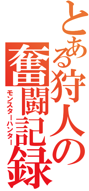 とある狩人の奮闘記録（モンスターハンター）