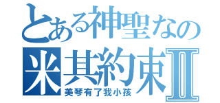 とある神聖なの米其約束Ⅱ（美琴有了我小孩）