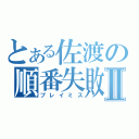 とある佐渡の順番失敗Ⅱ（プレイミス）