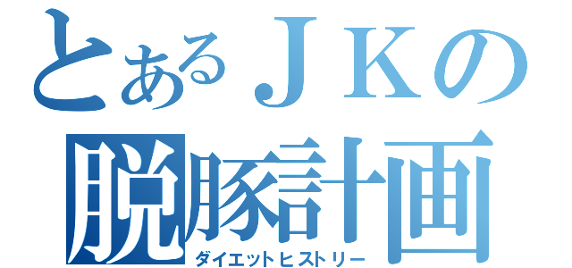 とあるＪＫの脱豚計画（ダイエットヒストリー）