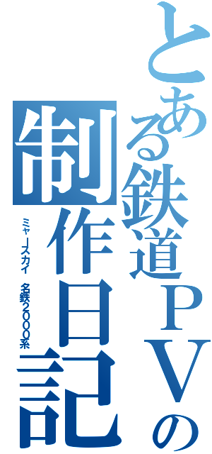 とある鉄道ＰＶの制作日記（ミャースカイ 名鉄２０００系）