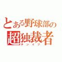 とある野球部の超独裁者（チンイツ）