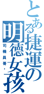 とある捷運の明德女孩（司機員哥姊）