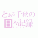 とある千秋の日々記録（アメブロ）