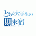 とある大学生の期末宿題（Ｎｅｗ Ｙｅａｒ）