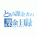 とある課金者の課金目録（じゅうかきん）