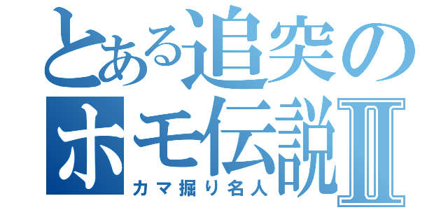 とある追突のホモ伝説 Ⅱ（カマ掘り名人）