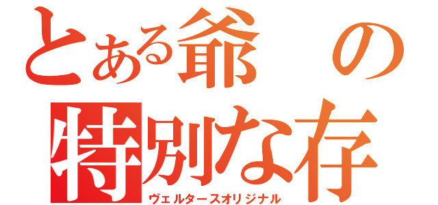 とある爺の特別な存在（ヴェルタースオリジナル）