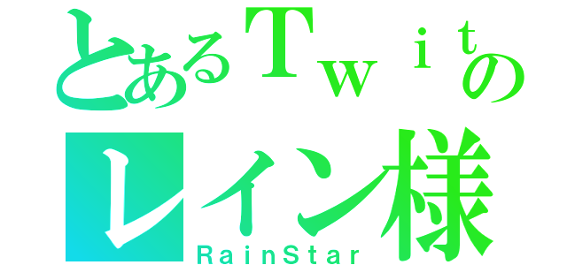 とあるＴｗｉｔｔｅｒのレイン様（ＲａｉｎＳｔａｒ）