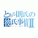 とある則氏の彼氏事情Ⅱ（ｆ（＾＿＾；ｕｃｋ）