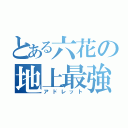 とある六花の地上最強（アドレット）