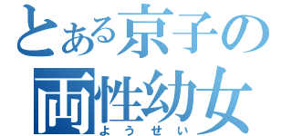 とある京子の両性幼女（ようせい）