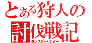 とある狩人の討伐戦記（モンスターハンター）