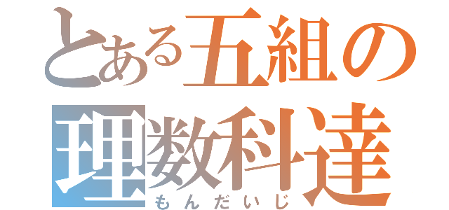 とある五組の理数科達（もんだいじ）