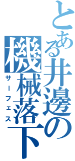 とある井邊の機械落下（サーフェス）