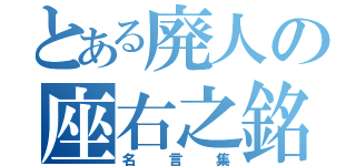 とある廃人の座右之銘（名言集）