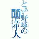 とある野球の市原隼人（あったりめえよ！）