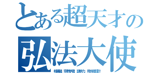 とある超天才の弘法大使（相場師、宗教学者、語学力、用水路設計）