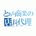 とある商業の店長代理（Ｂｅ Ｍｙ コウジ）