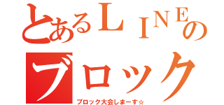 とあるＬＩＮＥのブロック大会（ブロック大会しまーす☆）